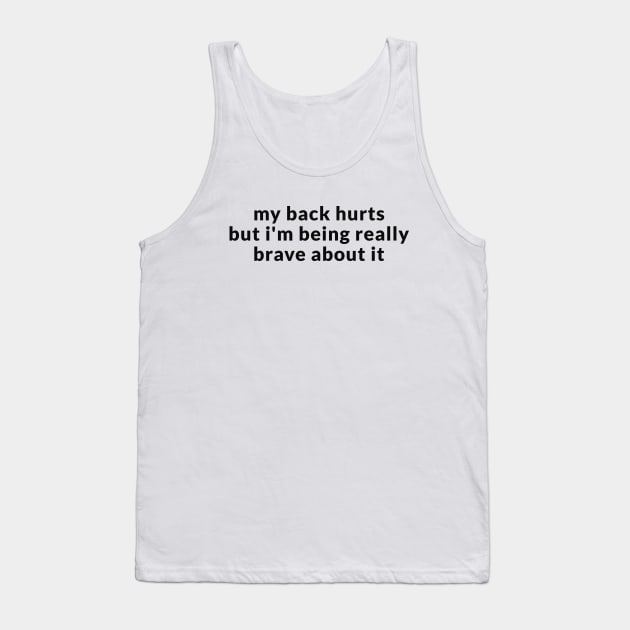 My Back Hurts But I'm Being Really Brave About It Sweatshirt or Tank Top by CamavIngora